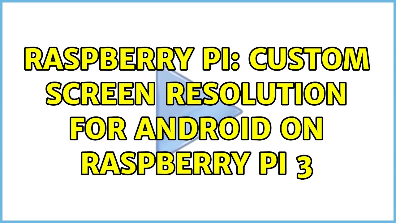Raspberry Pi: Custom screen resolution for Android on Raspberry Pi 3 (2 Solutions!!)