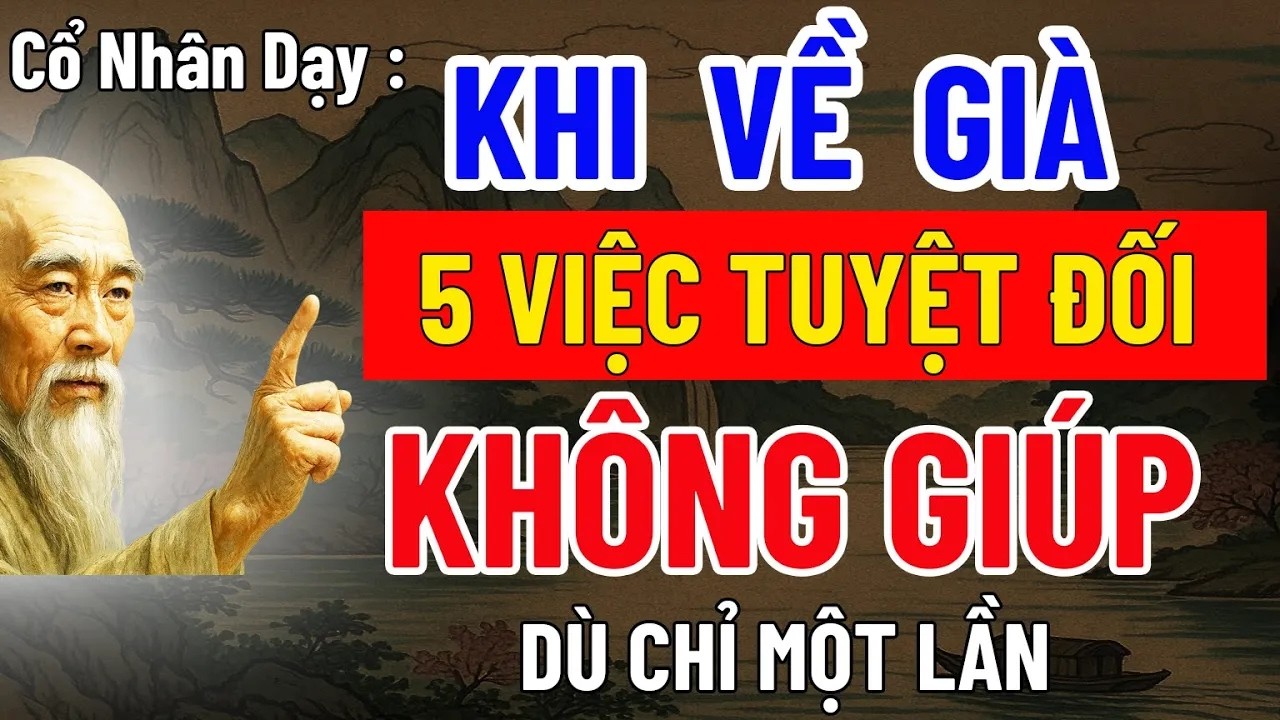 Cổ Nhân Dạy _ Khi Về Già Có 5 Việc Tuyệt Đối Không Giúp Dù Chỉ Một Lần