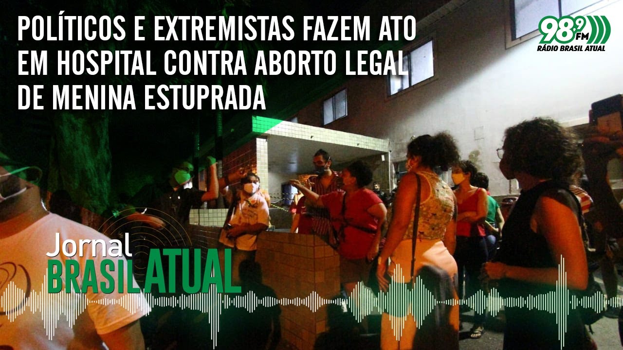 Pol&iacute;ticos e extremistas fazem ato em hospital contra aborto legal de menina estuprada🎙
