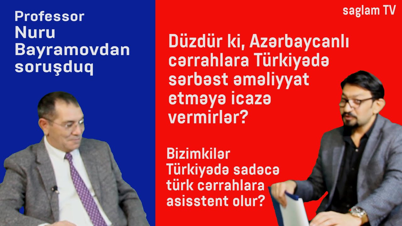 PROFESSOR NURU BAYRAMOV: BU AZƏRBAYCANDAN T&Uuml;RKİYƏYƏ GEDƏN HƏKİM-CƏRRAHIN STATUSUNDAN ASILIDIR....