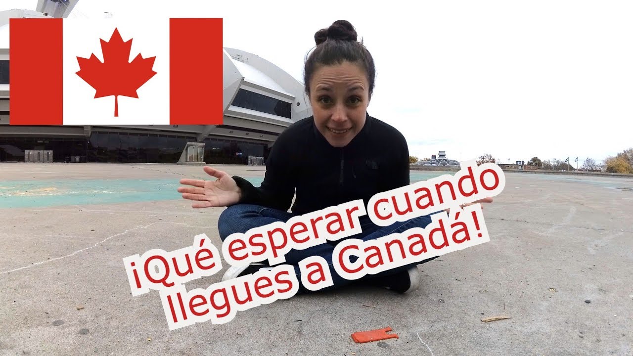 ¡Qué esperar cuando llegas a Canadá!