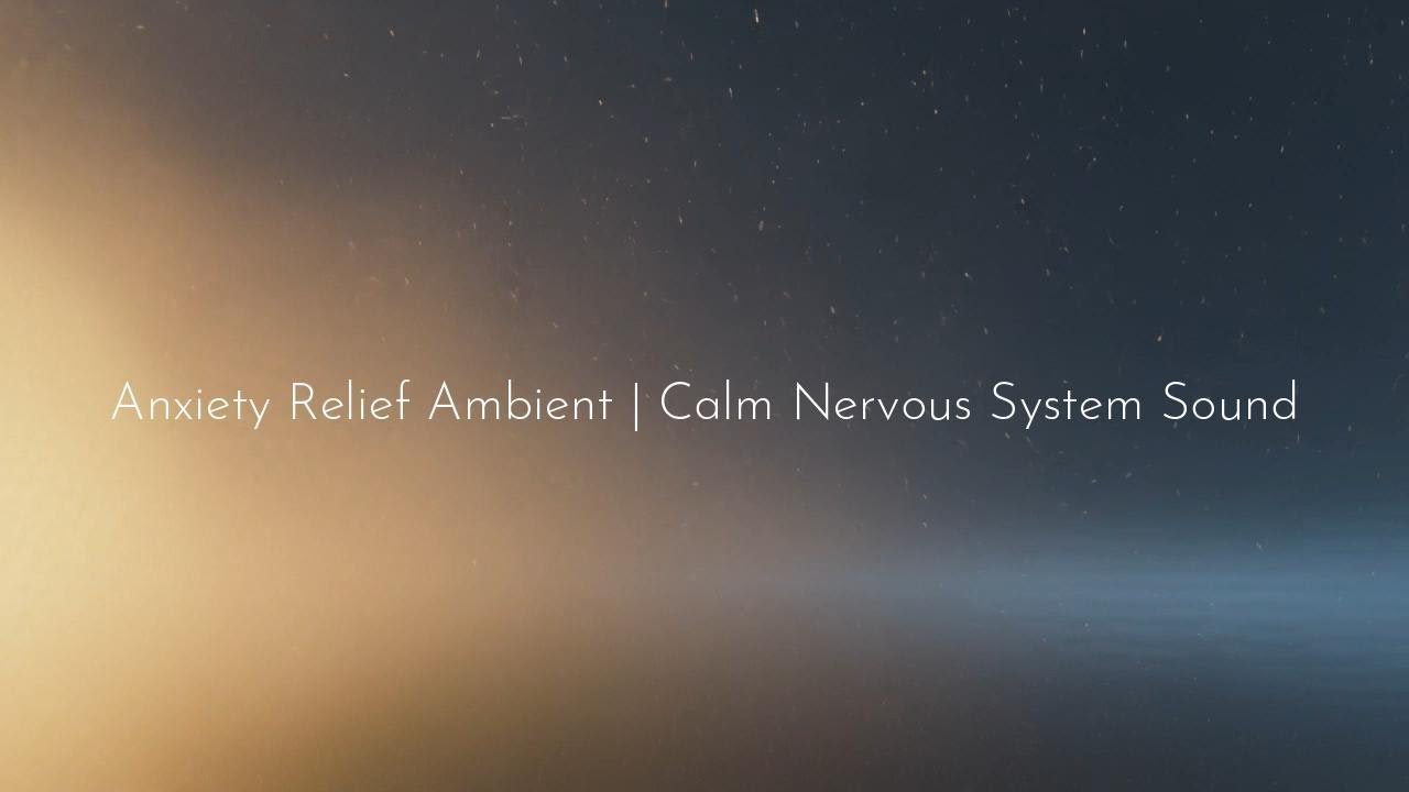 Anxiety Relief Ambient - Calm Nervous System Sound