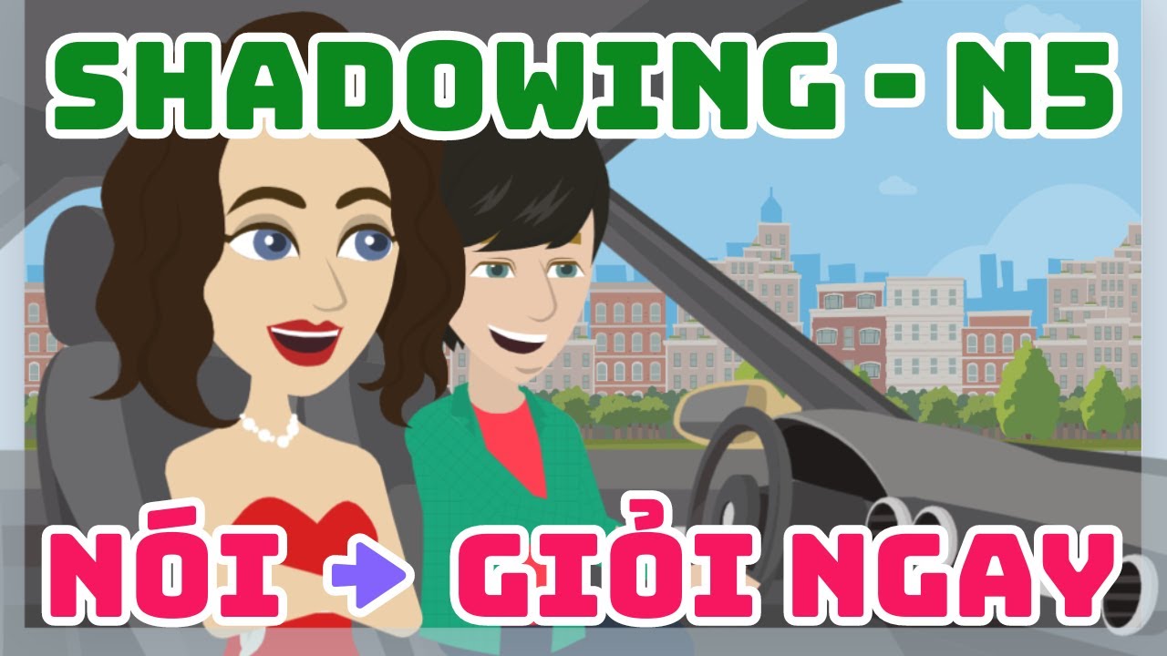 Shadowing Tiếng Nhật N5 - Lên trình nói giỏi ngay Tiếng Nhật