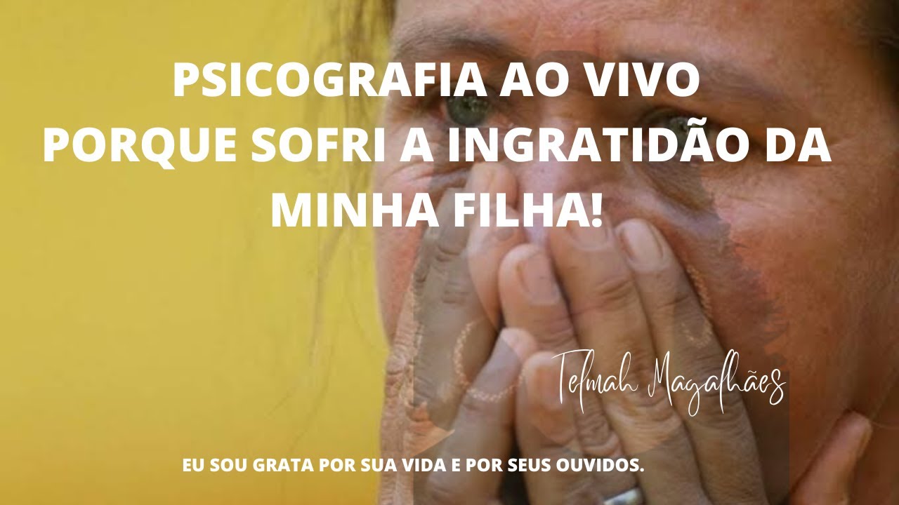 PSICOGRAFIA AO VIVO, POR QUE SOFRI A INGRATIDÃO DA MINHA FILHA