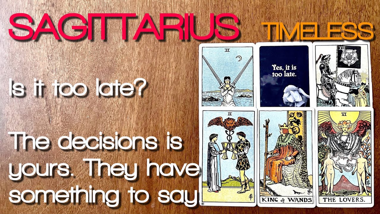 SAGITTARIUS Is it too late.  The decisions is yours. They have something to say.