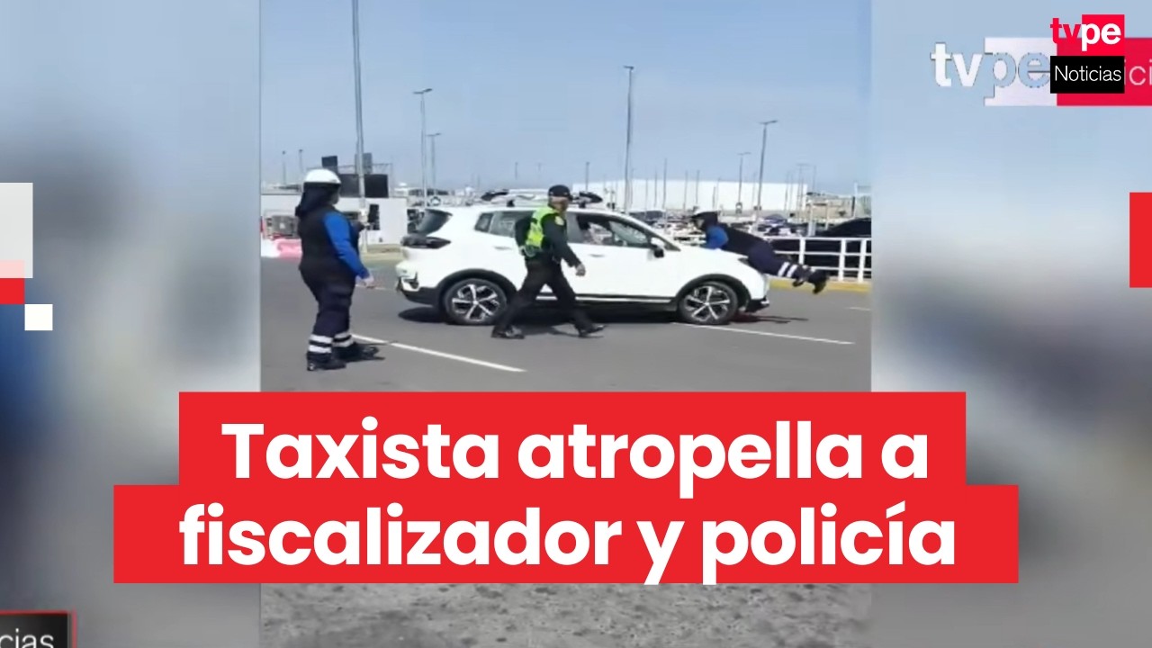Taxista informal atropella a fiscalizador de la ATU y a policía en el aeropuerto Jorge Chávez