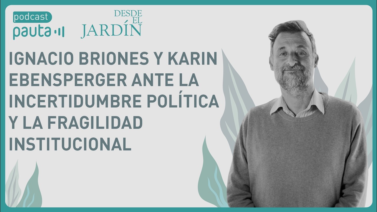 Ignacio Briones y Karin Ebensperger ante la incertidumbre pol&iacute;tica y la fragilidad institucional