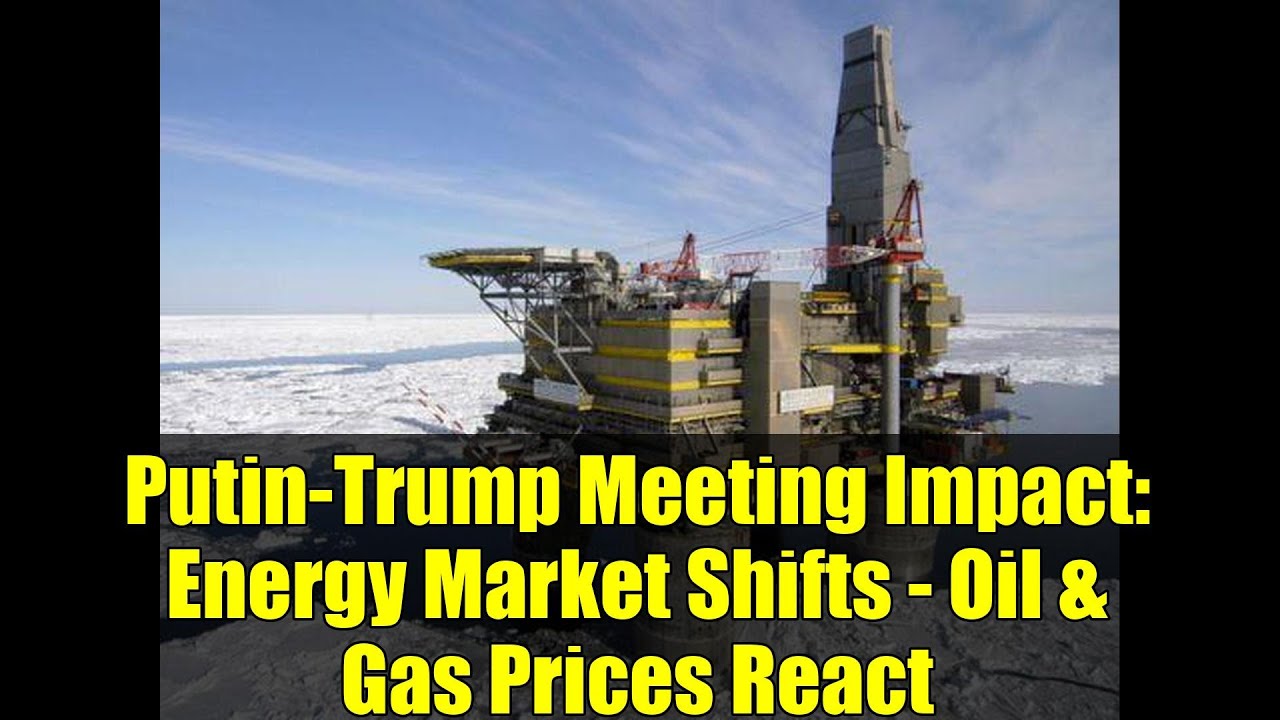 Putin-Trump Meeting Impact: Energy Market Shifts - Oil & Gas Prices React