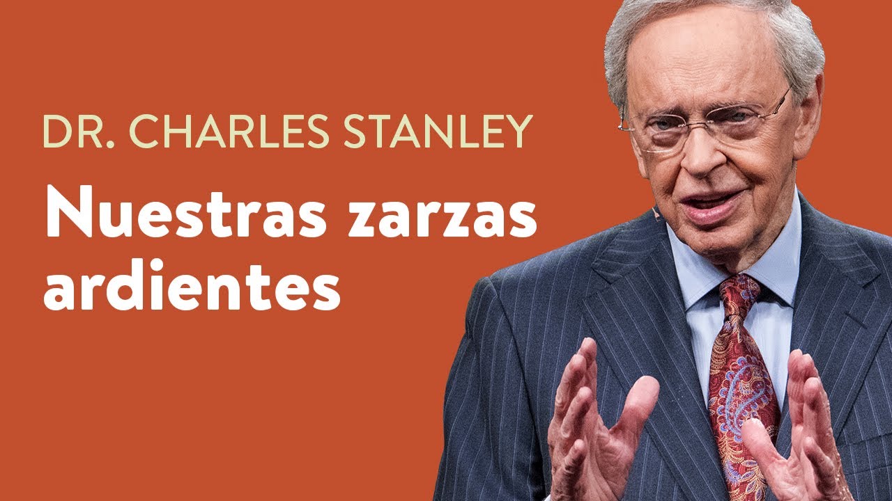 Nuestras zarzas ardientes – Dr. Charles Stanley