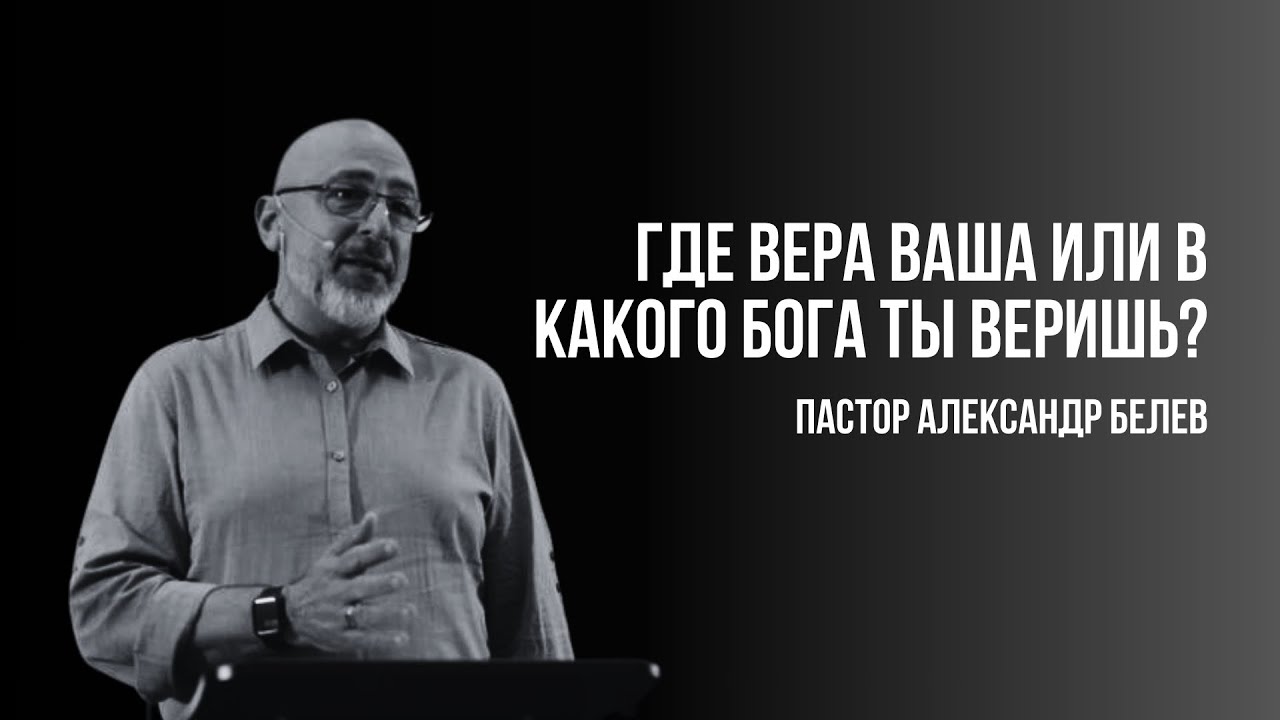 АЛЕКСАНДР БЕЛЕВ |  ГДЕ ВЕРА ВАША ИЛИ В КАКОГО БОГА ТЫ ВЕРИШЬ?