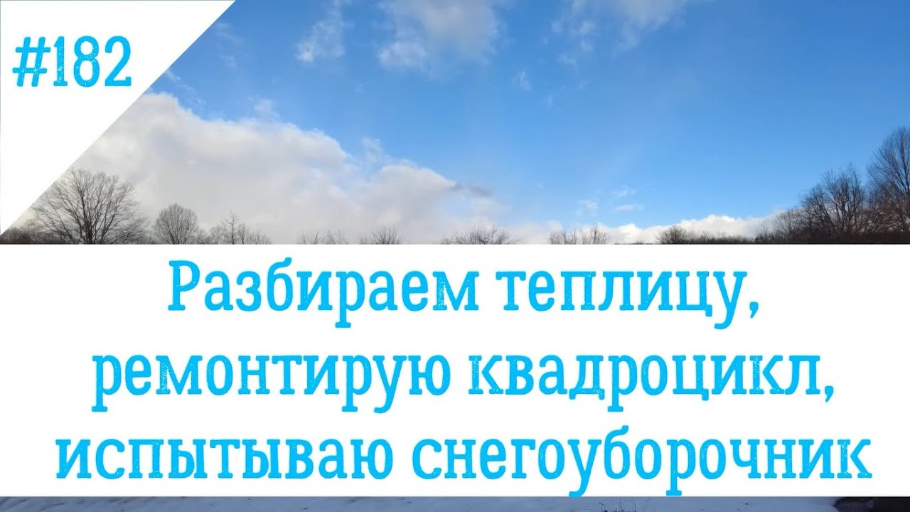 #182 Разбираем теплицу, ремонтирую квадроцикл, испытываю снегоуборочник