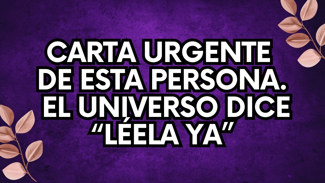 CARTA URGENTE de esta persona el Universo dice “léela YA”