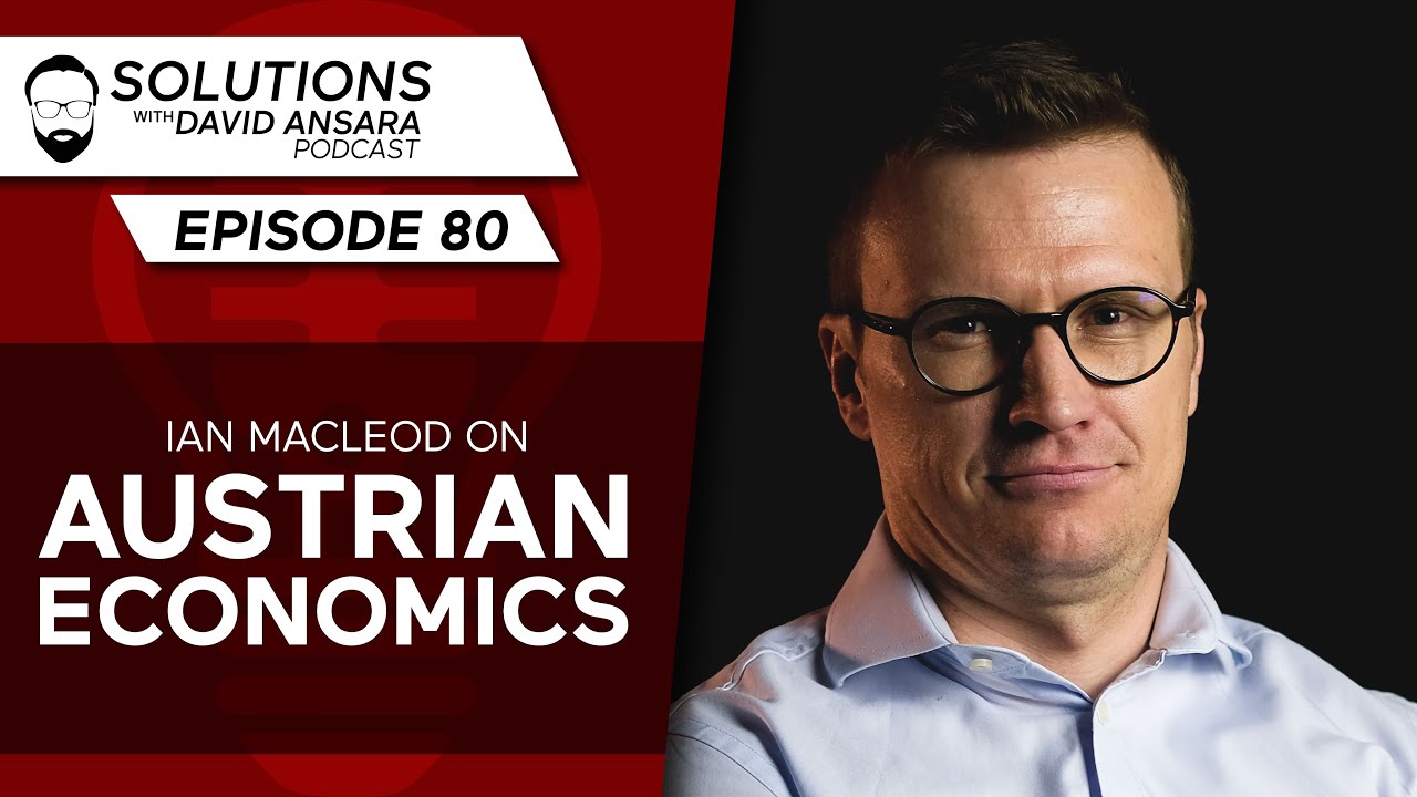 Ian Macleod on Austrian Economics | Solutions With David Ansara Podcast #80