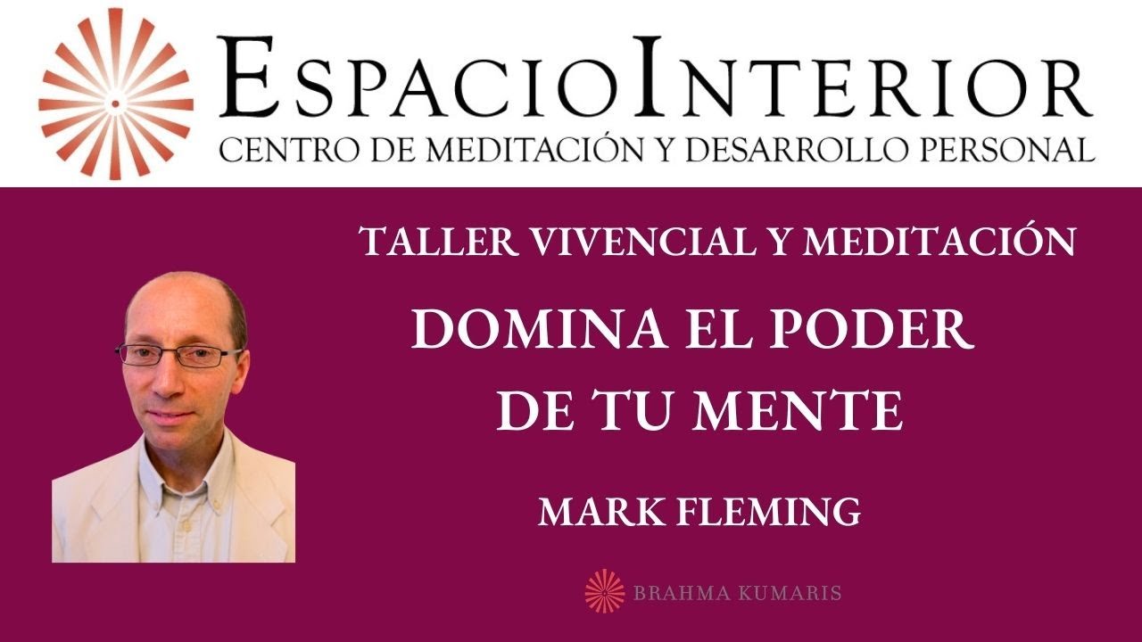 TALLER VIVIENCIAL Y MEDITACIÓN: DOMINA EL PODER DE TU MENTE; CON MARK FLEMING