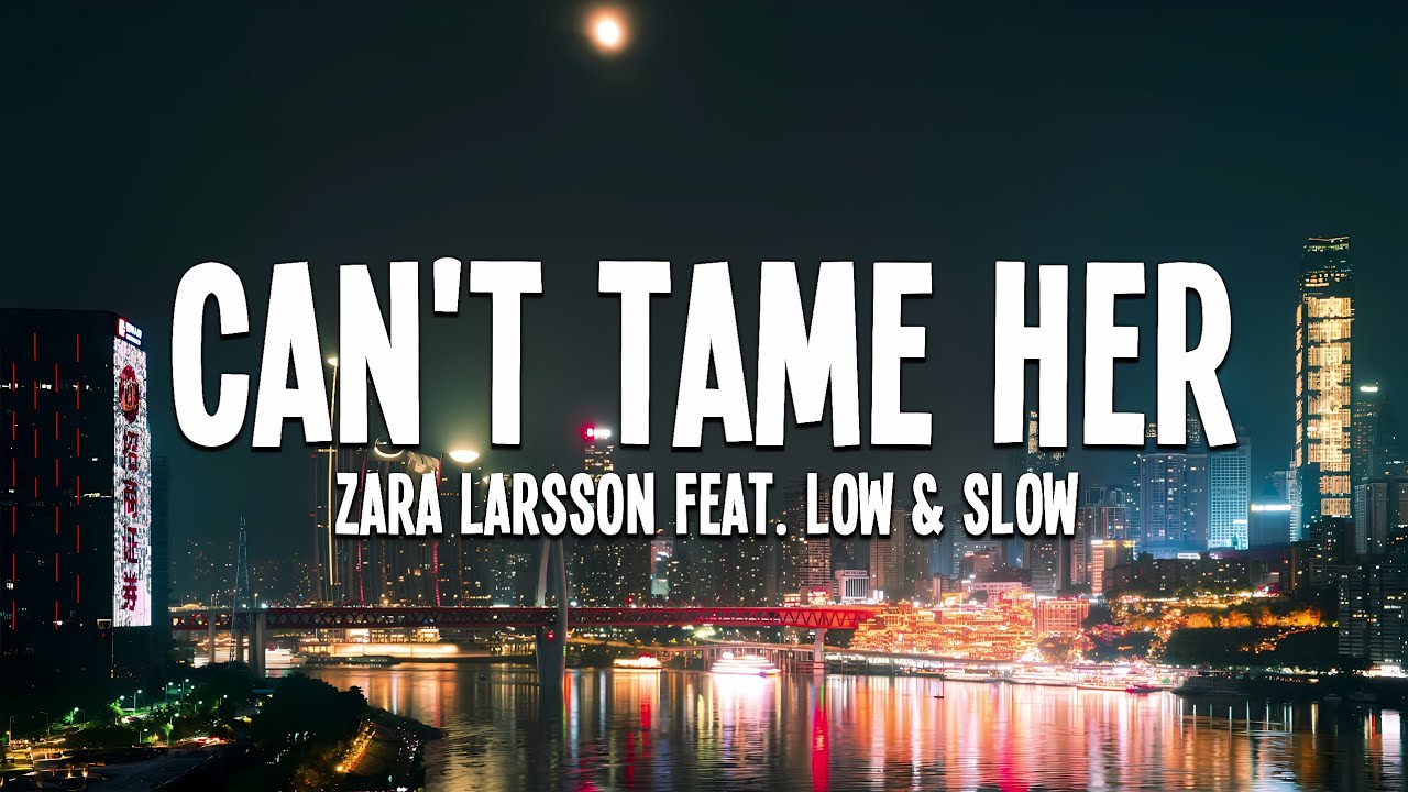 Zara Larsson - Can't Tame Her [Low & Slow] (Lyrics)