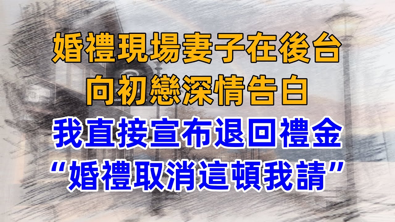 婚禮現場妻子在後台，向初戀深情告白，我直接宣布退回禮金“婚禮取消這頓我請”