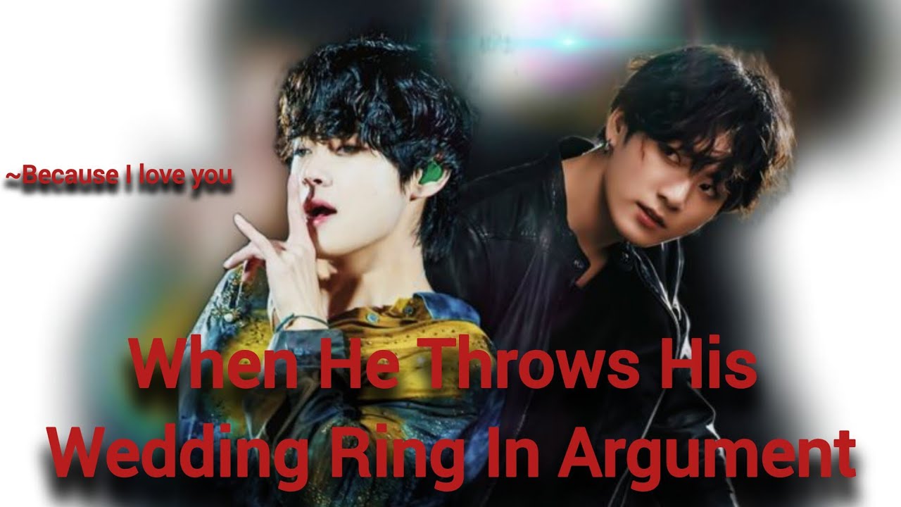 TaeKook FF oneshot | When He Throws His Wedding Ring In Argument |Part 1/2| Taekook AU |TOP JUNGKOOK