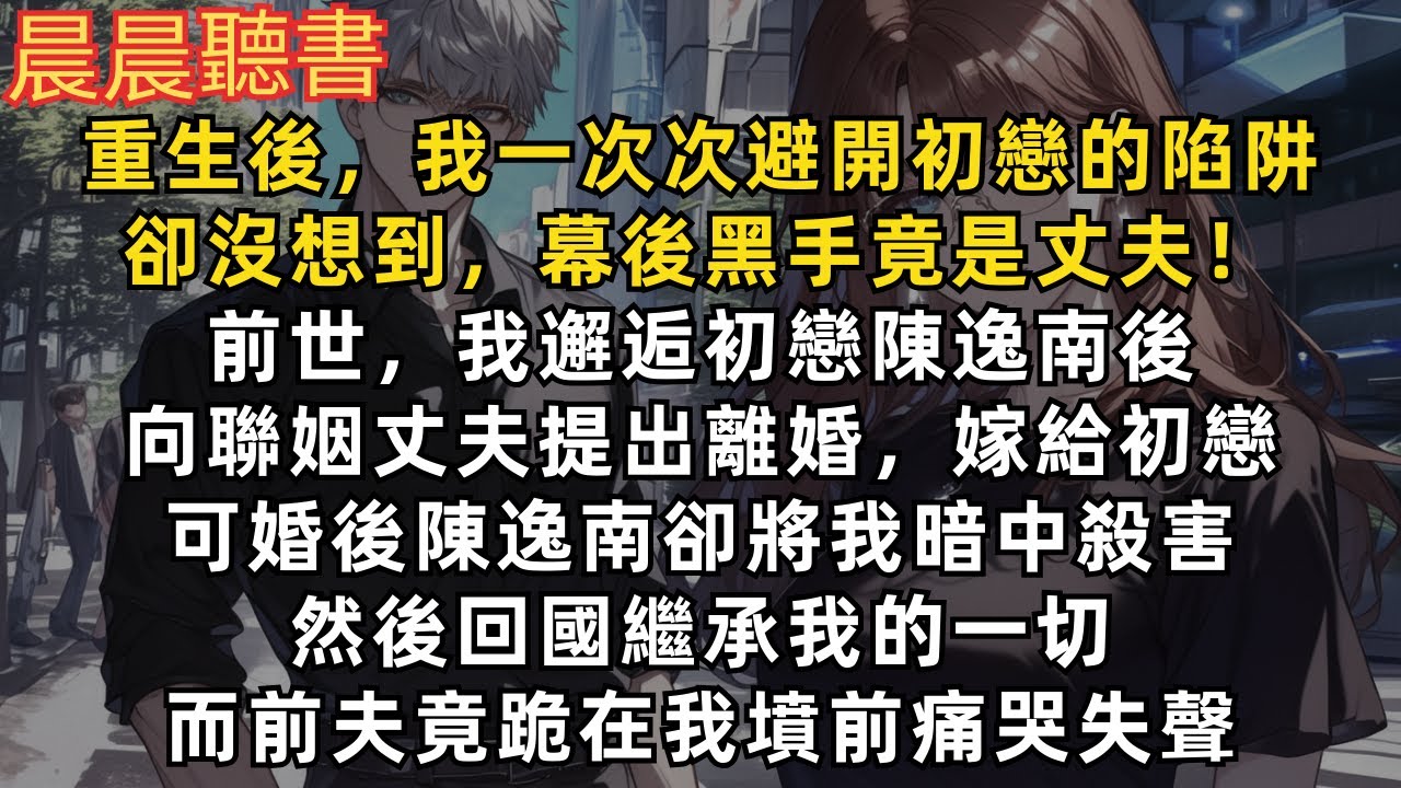 重生後，我一次次避開初戀的陷阱，卻沒想到幕後黑手竟是丈夫！前世，我邂逅初戀陳逸南後，向聯姻丈夫提出離婚，嫁給初戀。可婚後陳逸南卻在國外將我暗中殺害，然後回國繼承我的一切，而前夫竟跪在我墳前痛哭失聲