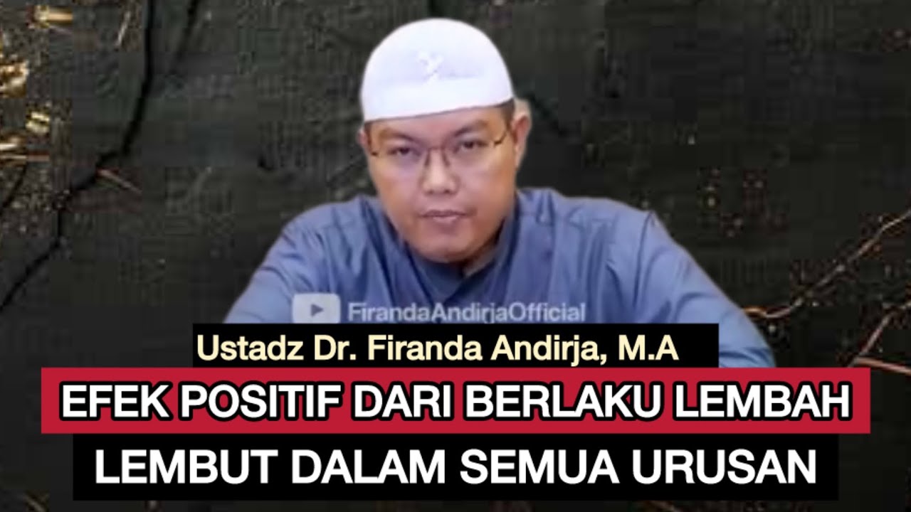 EFEK POSITIF  DARI BERSIKAP BERLEMAH LEMBUT DALAM SETIAP URUSAN - Ustadz Dr. Firanda Andirja, M.A