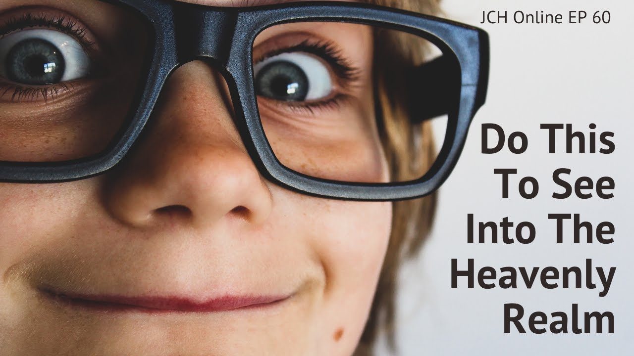 JCH Online EP60: Do This To See Into The Heavenly Realm