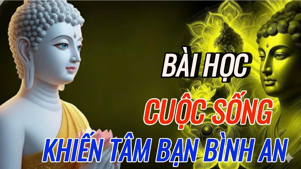 Phật Dạy: Bài Học Cuộc Sống Khiến Tâm Bạn Bình An - Nghe Bài Này Khi Bạn Đang Mệt Mỏi Với Cuộc Sống