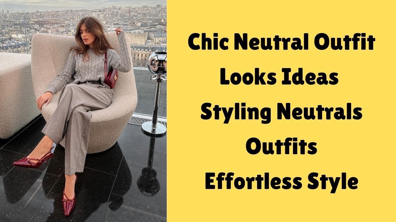 Chic Neutral Outfit Looks Ideas | Styling Neutrals Outfits | Effortless Style Tips