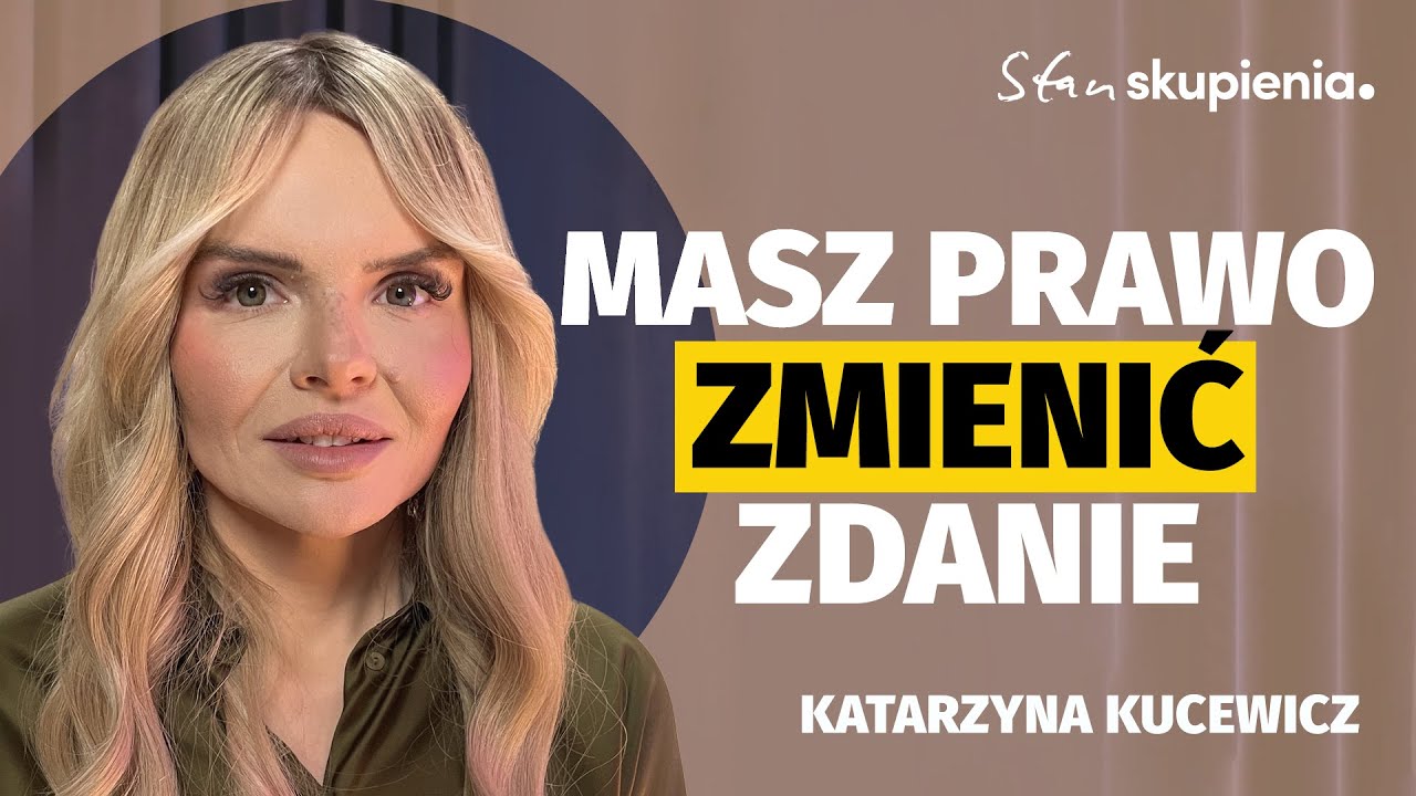 Katarzyna Kucewicz: Zmiana zdania powinna dawać komfort, a nie poczucie winy | Stan Skupienia