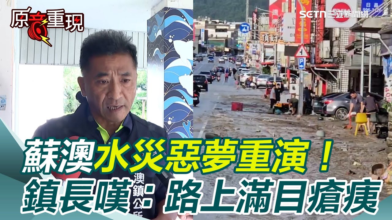 【#原音重現】蘇澳水災惡夢重演！24小時下超過700毫米　鎮長痛批水利設施無效！嘆：路上滿目瘡痍　呼籲中央加速分洪道建設＂不想生活在恐懼之中＂｜三立新聞網 SETN.com