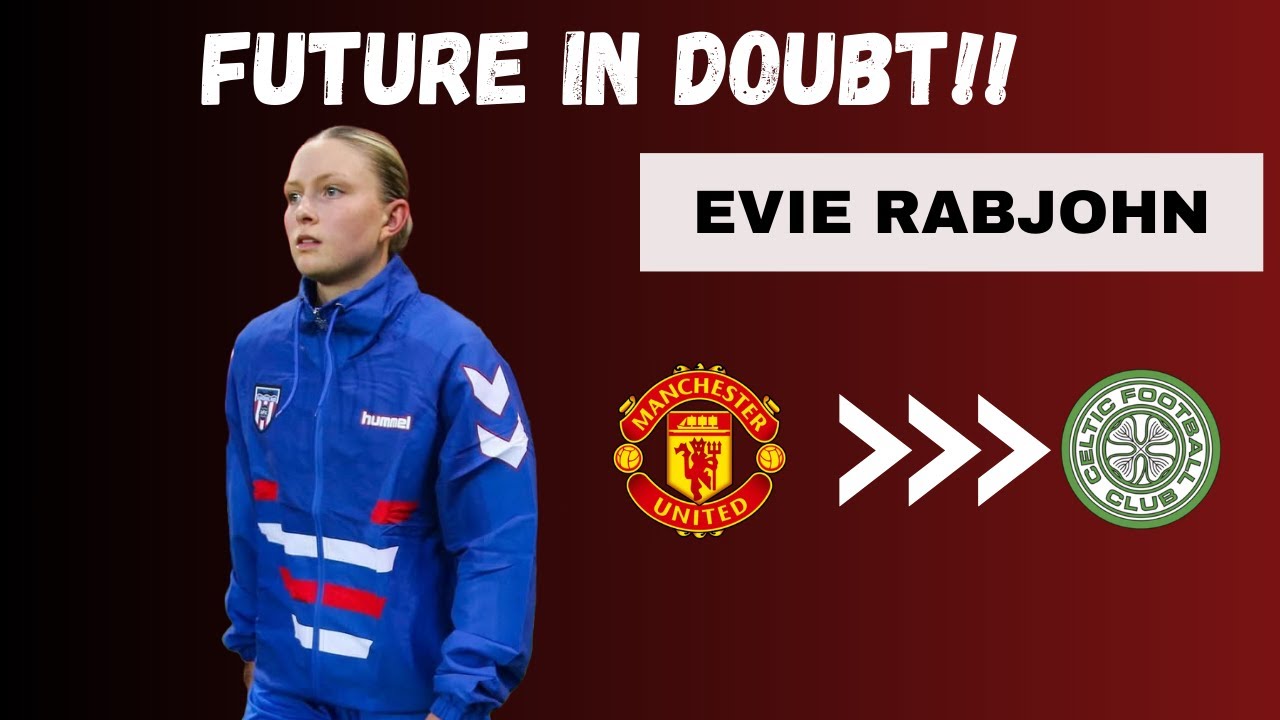 EVIE RABJOHN TRANSFER UPDATE 🔴 Manchester United Defender linked with Celtic⚽