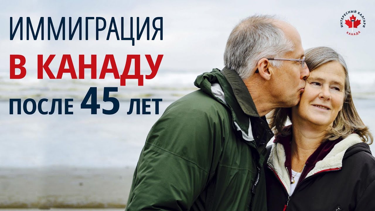 Канада ИММИГРАЦИЯ ПОСЛЕ 45 лет | Как иммигрировать в Канаду в 45 лет / Иммиграция в Канаду 2019