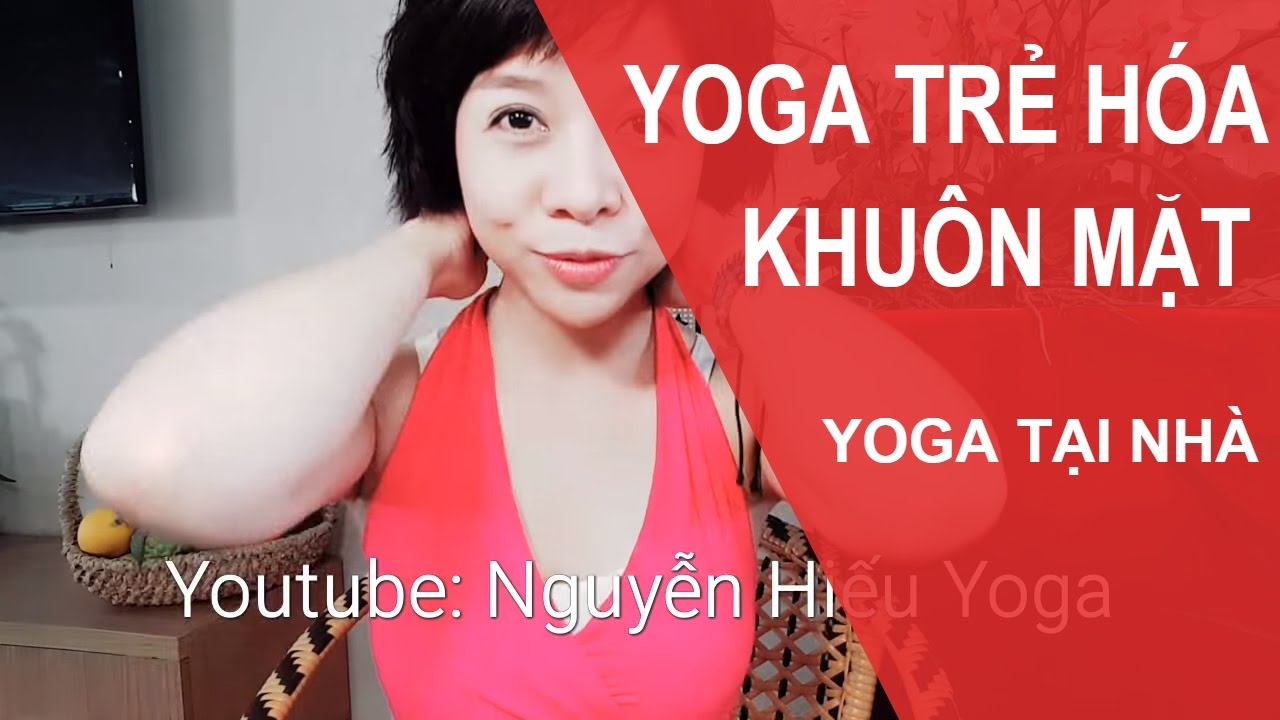 Yoga trẻ hóa khuôn mặt - Massage Yoga cho cổ đẹp & sáng da mặt cùng Nguyễn Hiếu Yoga
