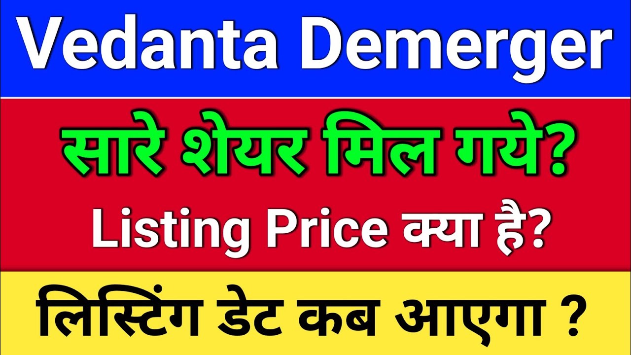 vedanta demerger.  Listing Price & Date? vedanta share news, vedanta share news today