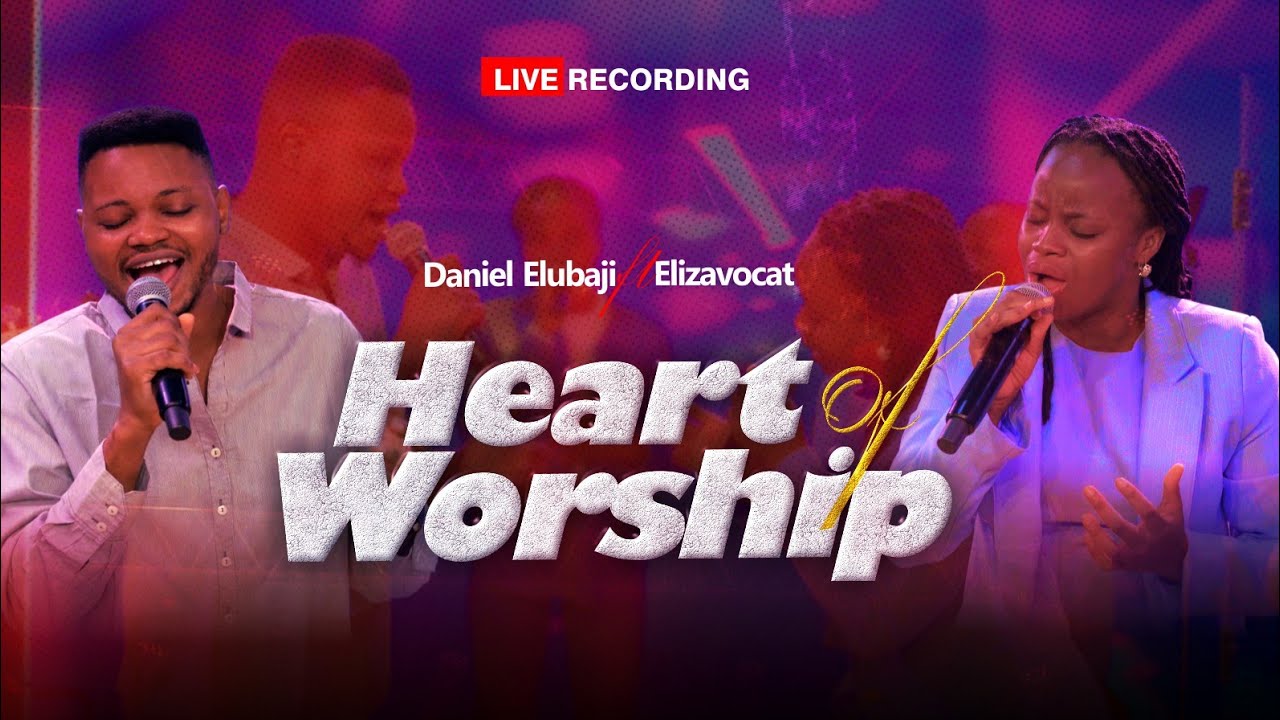 DANIEL ELUBAJI - HEART OF WORSHIP ft ELIZAVOCAT