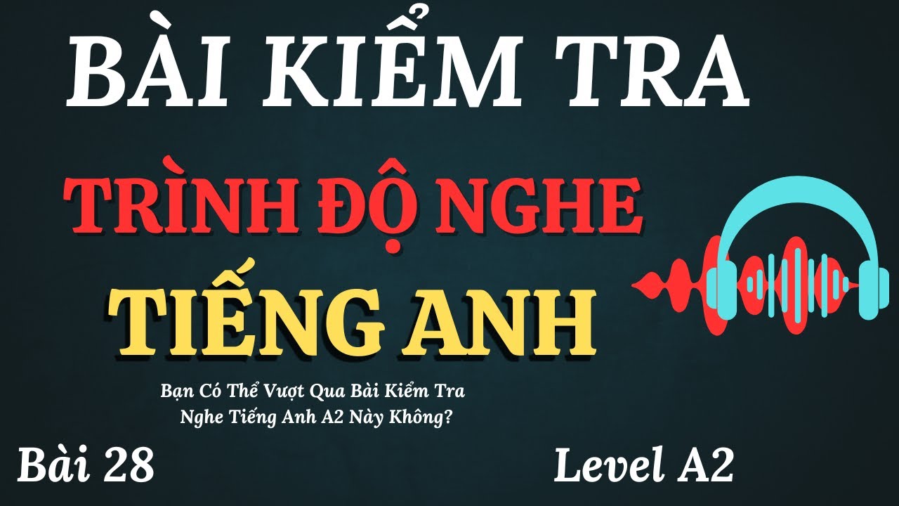 🎧 Bạn có thể vượt qua được bài kiểm tra nghe tiếng Anh level A2 này không?