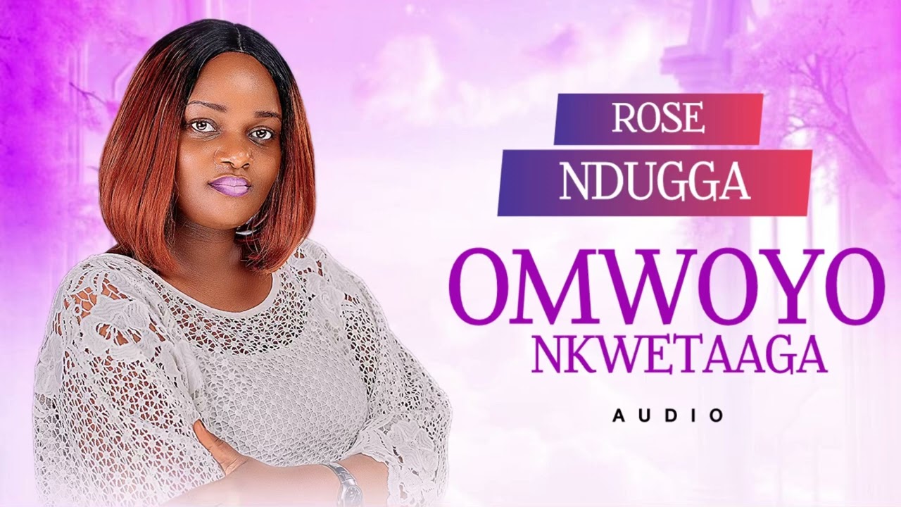 Omwoyo Nkwetaaga - Rose Ndugga