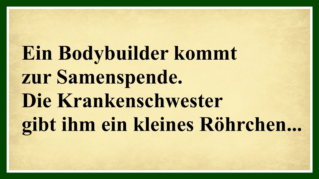 Ein Bodybuilder kommt zur Samenspende. Die Krankenschwester gibt ihm ein kleines Röhrchen...