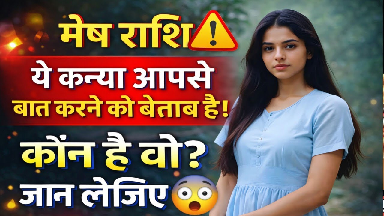 मेष राशि वालों ⚠️ ये कन्या आपसे बात करने को बेताब है! कौन है वो? चौंकाने वाला खुलासा 😱