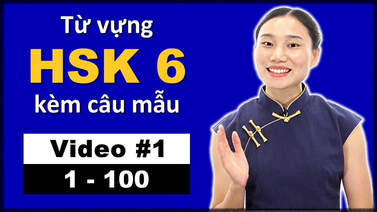 Từ vựng HSK 6 kèm câu mẫu 1-100 - Từ vựng HSK - Tiếng Trung trung cấp - VIDEO #1