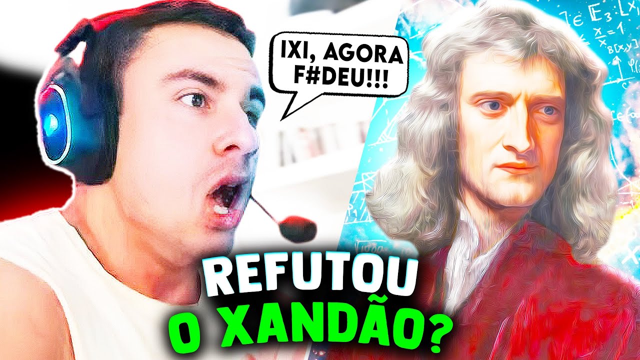 SUPER XANDÃO REAGINDO - CONSEGUIRAM REFUTAR O XANDÃO AO VIVO??? ISAAC NEWTON