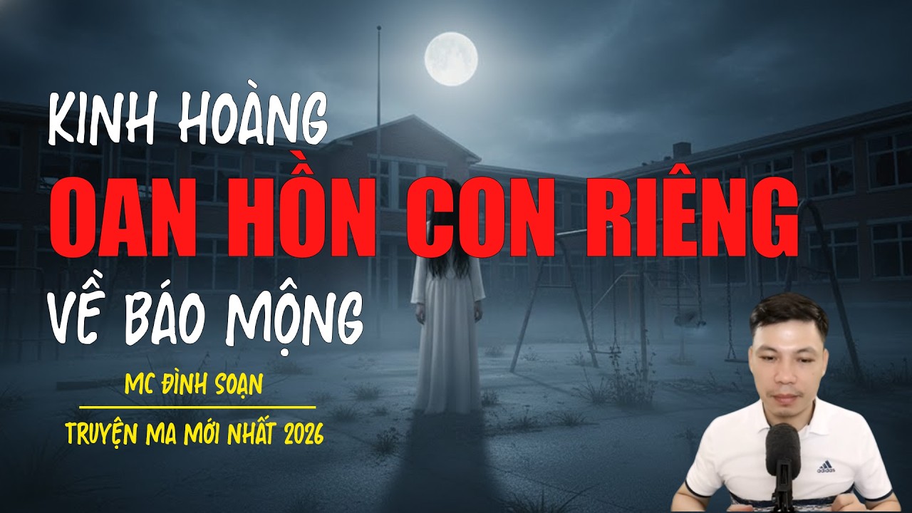 Truyện ma Đình Soạn mới nhất 2026：OAN HỒN CON RIÊNG VỀ BÁO MỘNG