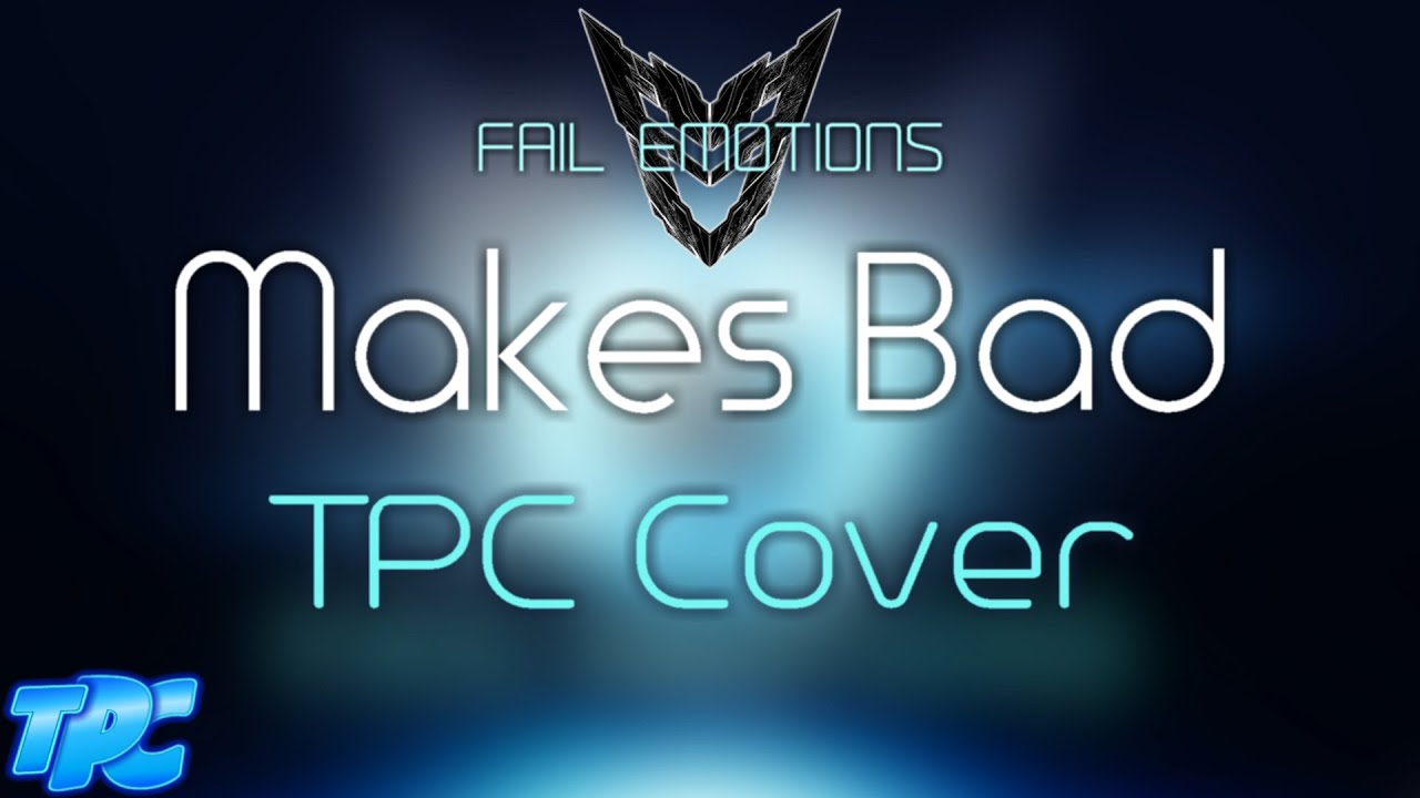 Makes Bad (TPC Cover) - Fail Emotions