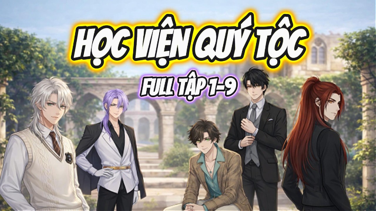 (FULL) TẬP 1-9 | HỌC VIỆN QUÝ TỘC