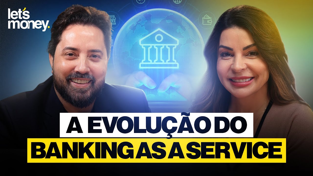 A EVOLU&Ccedil;&Atilde;O DO BANKING AS A SERVICE - LET'S MONEY - #037