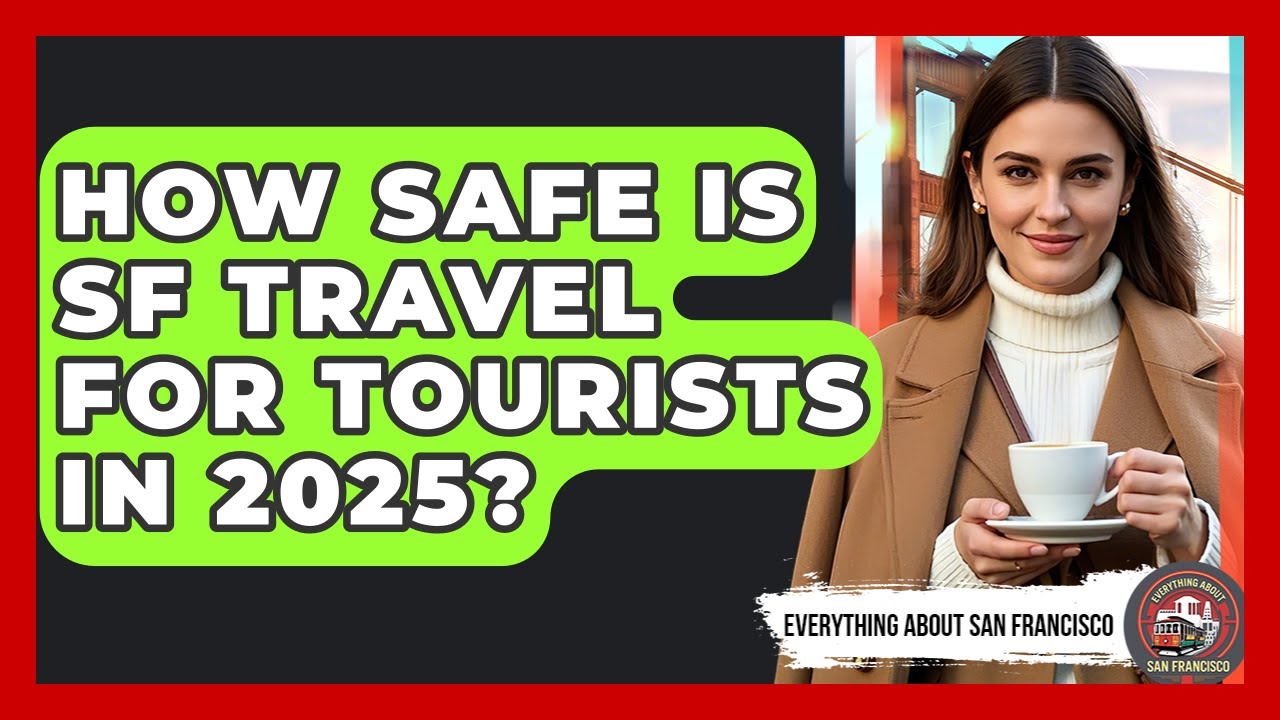 How Safe Is SF Travel for Tourists in 2025? - Everything About San Francisco