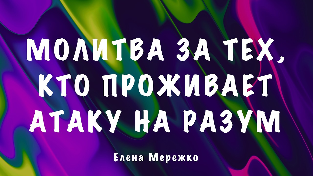 Молитва за тех, кто проживает атаку на разум | Елена Мережко