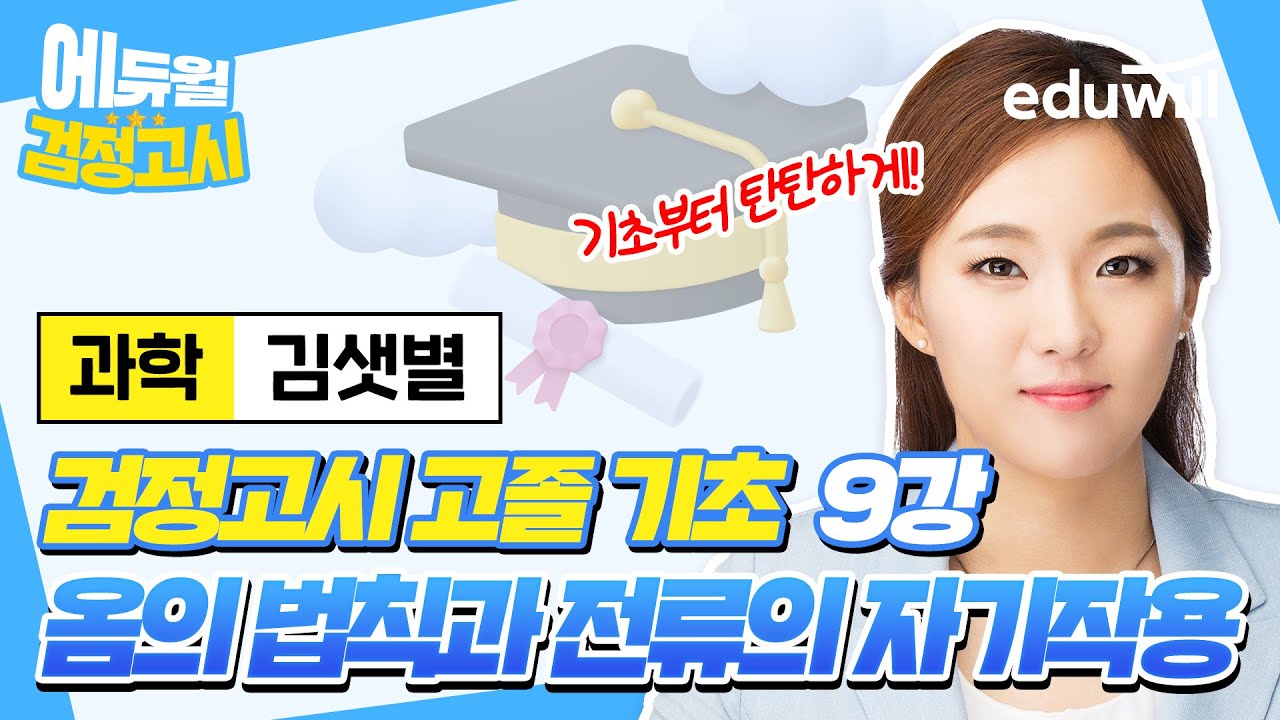 9강 옴의 법칙과 전류의 자기작용｜2023년 에듀윌 고졸 검정고시 과학 기초특강｜김샛별 선생님｜에듀윌 고졸 검정고시