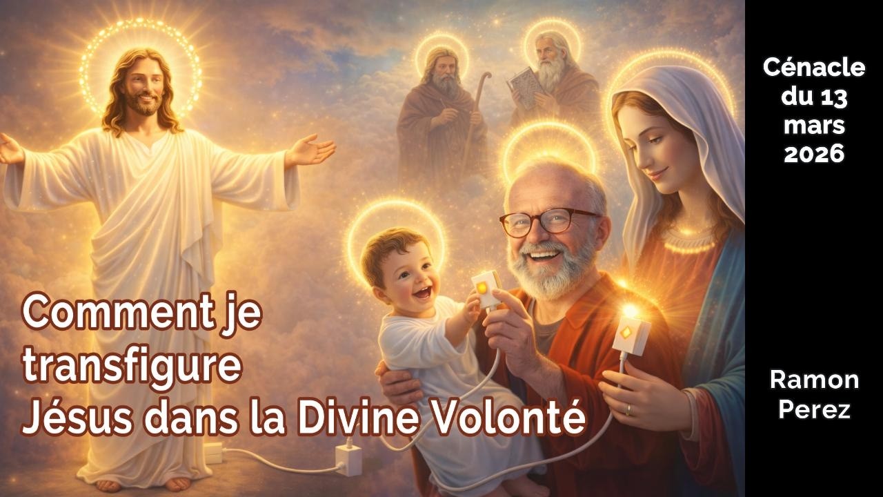 Ramon Perez - Comment je transfigure Jésus dans la Divine Volonté - Cénacle 13.03.2026