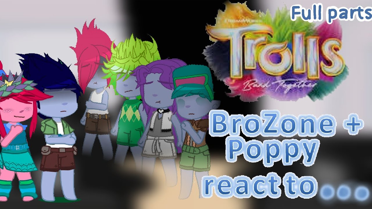 BroZone + Poppy react to...||Trolls band together|| Full parts