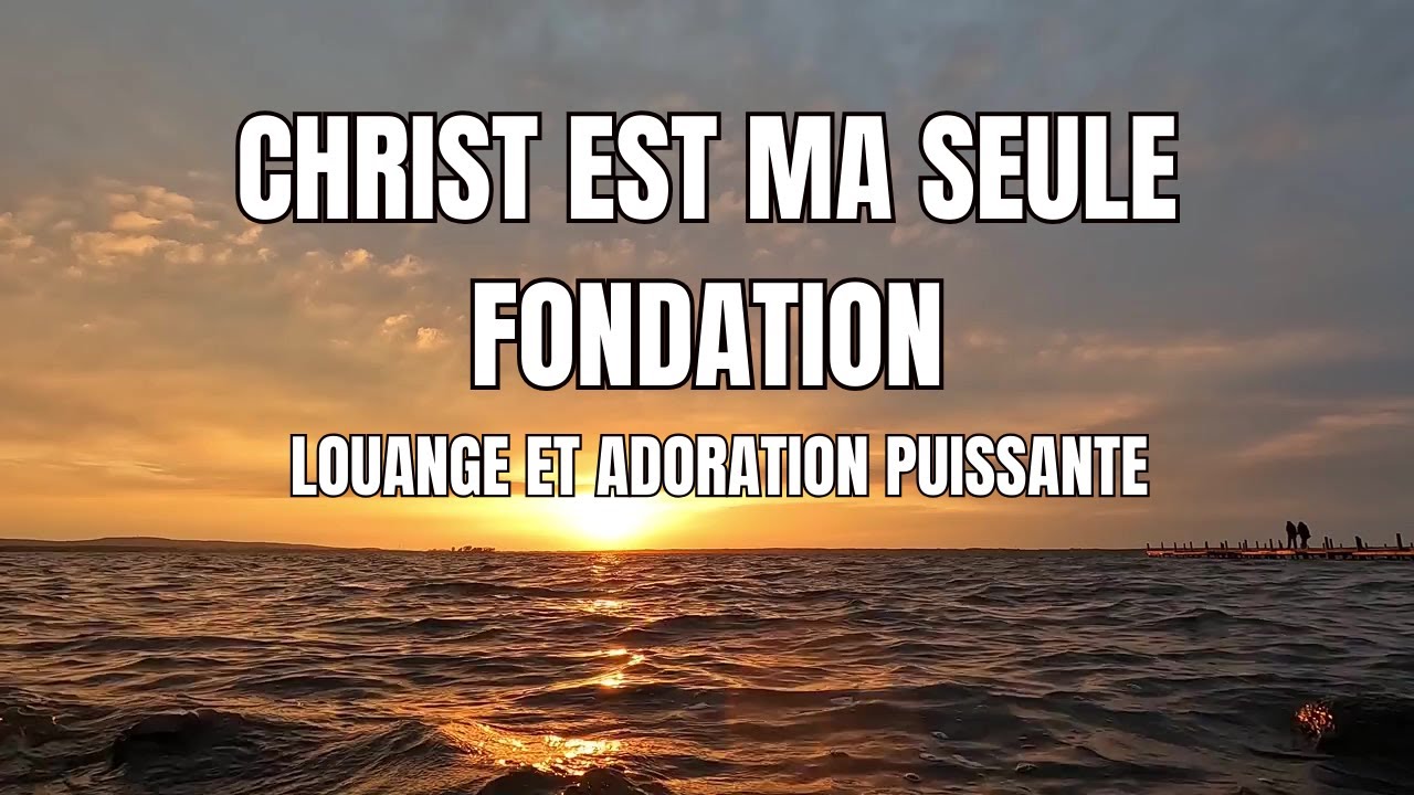 Christ est ma seule fondation : Louanges qui Touchent le Cœur