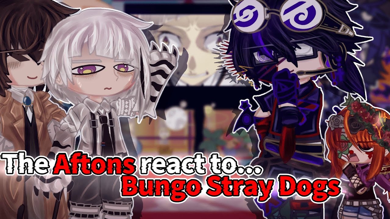Aftons react to Bungo Stray Dogs // GCRV PART 1/3 // FNAF X BSD